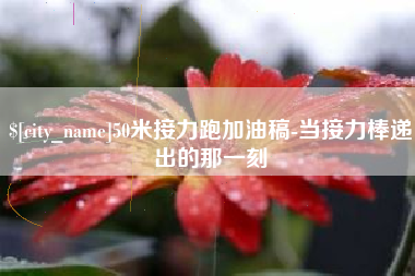 儋州50米接力跑加油稿-当接力棒递出的那一刻