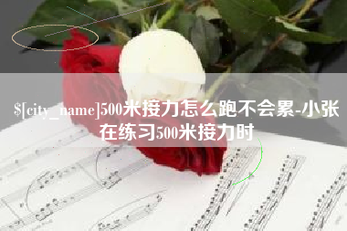 儋州500米接力怎么跑不会累-小张在练习500米接力时
