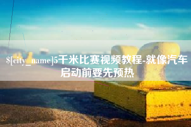 儋州5千米比赛视频教程-就像汽车启动前要先预热