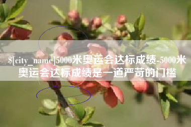 儋州5000米奥运会达标成绩-5000米奥运会达标成绩是一道严苛的门槛