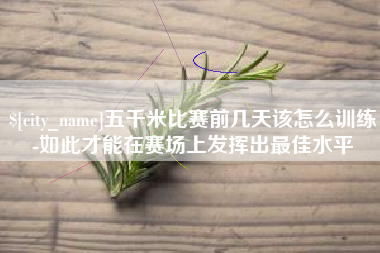 儋州五千米比赛前几天该怎么训练-如此才能在赛场上发挥出最佳水平