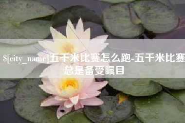 儋州五千米比赛怎么跑-五千米比赛总是备受瞩目