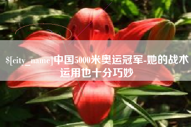 儋州中国5000米奥运冠军-她的战术运用也十分巧妙