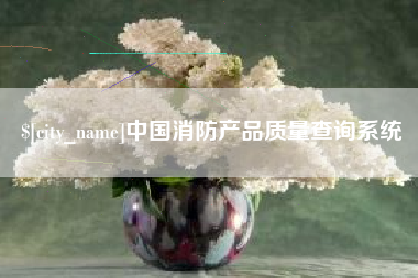 儋州中国消防产品质量查询系统