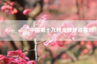 儋州中国第十九枚金牌是谁得的