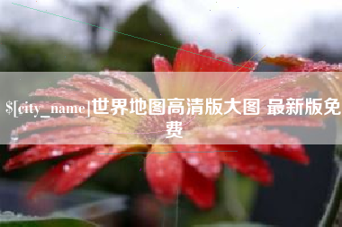 儋州世界地图高清版大图 最新版免费